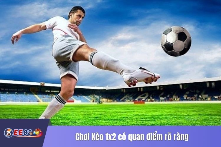 Chơi Kèo 1x2 có quan điểm rõ ràng