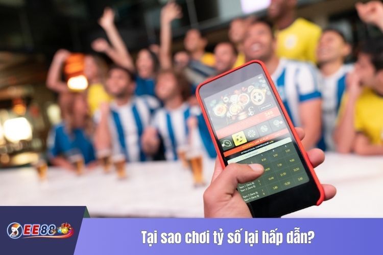 Tại sao chơi tỷ số lại hấp dẫn?