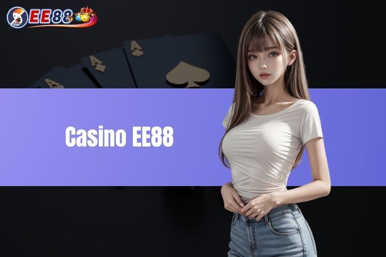 Casino EE88 - Khám Phá Trò Chơi, Khuyến Mãi Và Dịch Vụ