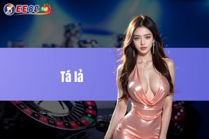 Tá lả là gì? Tìm hiểu các thông tin cơ bản và cách tính điểm