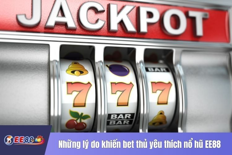 Những lý do khiến bet thủ yêu thích nổ hũ EE88