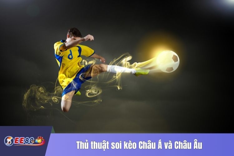 Thủ thuật soi kèo Châu Á và Châu Âu