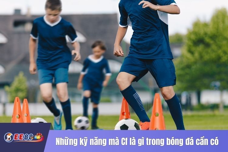 Những kỹ năng mà Cf là gì trong bóng đá cần có