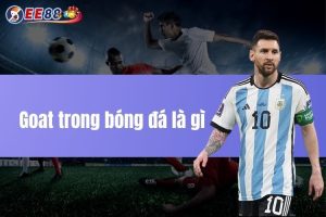 Goat trong bóng đá là gì - Tìm hiểu khái niệm nguồn gốc